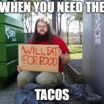eat for food2 | WHEN YOU NEED THE; TACOS | image tagged in eat for food2 | made w/ Imgflip meme maker
