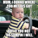friday cartoon | MUM, I DUNNO WHERE YOU MET DIS GUY; BUT IF YOU NOT  DO SUMPIN I WILL. | image tagged in friday cartoon | made w/ Imgflip meme maker