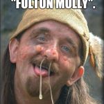 ugly old man | THE FACE OF "FULTON MOLLY". | image tagged in ugly old man | made w/ Imgflip meme maker
