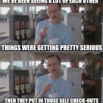 Overly attached customer | WE'VE BEEN SEEING A LOT OF EACH OTHER; THINGS WERE GETTING PRETTY SERIOUS; THEN THEY PUT IN THOSE SELF CHECK-OUTS | image tagged in kip pretty serious,retail,dating | made w/ Imgflip meme maker