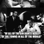 Small business woes. | "I'M SORRY BUT SOMEONE MIGHT NEED TO USE A PLUNGER IN THERE"; "OF ALL OF THE GIN JOINTS IN ALL OF THE TOWNS IN ALL OF THE WORLD"; "SHE HAD COME IN HERE JUST TO CLOG THE TOILET" | image tagged in of all the gin joints in all the towns in all the world | made w/ Imgflip meme maker