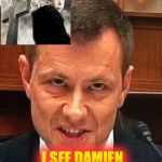 Peter Strzok | I SEE DAMIEN HAS GROWN UP | image tagged in peter strzok | made w/ Imgflip meme maker