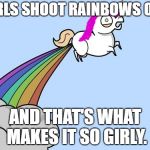 Why girls don't fart | GIRLS SHOOT RAINBOWS OUT; AND THAT'S WHAT MAKES IT SO GIRLY. | image tagged in unicorn rainbow fart,girls don't fart,girly stuff | made w/ Imgflip meme maker