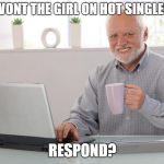 Old Man Using Computer | WHY WONT THE GIRL ON HOT SINGLES.COM; RESPOND? | image tagged in old man using computer | made w/ Imgflip meme maker