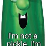 Larry the Cucumber | I'm not a pickle. I'm a cucumber. | image tagged in larry the cucumber,veggietales | made w/ Imgflip meme maker