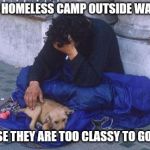 Walmart homeless | WHY DO HOMELESS CAMP OUTSIDE WALMART? BECAUSE THEY ARE TOO CLASSY TO GO INSIDE | image tagged in beggar,people of walmart,walmart life | made w/ Imgflip meme maker