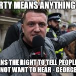 Tommy Robinson | IF LIBERTY MEANS ANYTHING AT ALL, IT MEANS THE RIGHT TO TELL PEOPLE WHAT THEY DO NOT WANT TO HEAR - GEORGE ORWELL | image tagged in tommy robinson | made w/ Imgflip meme maker