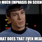 no such thing as too much science | "TOO MUCH EMPHASIS ON SCIENCE"? WHAT DOES THAT EVEN MEAN? | image tagged in i believe i said that,too much science,no logic | made w/ Imgflip meme maker