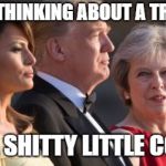 Trump may | BET HE'S THINKING ABOUT A TRADE DEAL; WHAT A SHITTY LITTLE COUNTRY | image tagged in trump may | made w/ Imgflip meme maker