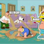 Nelson likes when people throw up. | BLERGH! HAHA! | image tagged in family guy puke fest,puke,haha,nelson muntz,the simpsons | made w/ Imgflip meme maker
