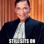 Ruth Ginsburg | MORE BIASED THAN STRZOK; STILL SITS ON THE SUPREME COURT | image tagged in ruth ginsburg | made w/ Imgflip meme maker