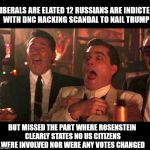 goodfellas laughing | LIBERALS ARE ELATED 12 RUSSIANS ARE INDICTED WITH DNC HACKING SCANDAL TO NAIL TRUMP; BUT MISSED THE PART WHERE ROSENSTEIN CLEARLY STATES NO US CITIZENS WERE INVOLVED NOR WERE ANY VOTES CHANGED | image tagged in goodfellas laughing | made w/ Imgflip meme maker