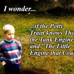 "I wonder" boy | I wonder... ...if the Potty Train knows Thomas the Tank Engine and "The Little Engine that Could". | image tagged in i wonder boy | made w/ Imgflip meme maker