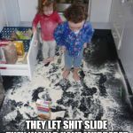 Messy kids | GRANDMA'S; THEY LET SHIT SLIDE THEY WOULD HAVE MURDERED THEIR OWN CHILDREN FOR. | image tagged in messy kids | made w/ Imgflip meme maker