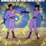 Wonder Twins | RANDOM RUSSIA BOT MEME POWERS ACTIVATE! | image tagged in wonder twins | made w/ Imgflip meme maker