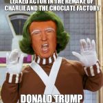 Trump Oompa Loompa | LEAKED ACTOR IN THE REMAKE OF CHARLIE AND THE CHOCLATE FACTORY; DONALD TRUMP | image tagged in trump oompa loompa | made w/ Imgflip meme maker