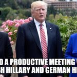Trump and the double-mint twins.  | "I HAD A PRODUCTIVE MEETING WITH ENGLISH HILLARY AND GERMAN HILLARY" | image tagged in trump with english hillary and german hillary | made w/ Imgflip meme maker