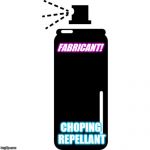 spray can | FABRICANT! CHOPING REPELLANT | image tagged in spray can | made w/ Imgflip meme maker