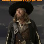A pirates life for me  | Drinking Rum before noon makes you a pirate; Not an alcoholic | image tagged in rum,pirates,funny meme | made w/ Imgflip meme maker
