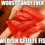 Swedish fish | WORST CANDY EVER; SWEDISH GEFILTE FISH | image tagged in swedish fish | made w/ Imgflip meme maker