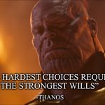 Thanos | “THE HARDEST CHOICES REQUIRE THE STRONGEST WILLS”; -THANOS | image tagged in thanos | made w/ Imgflip meme maker