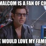 Dr. Ian Malcom (Jeff Goldblum) | DR. MALCOM IS A FAN OF CHAOS; HE WOULD LOVE MY FAMILY | image tagged in dr ian malcom jeff goldblum,chaos | made w/ Imgflip meme maker