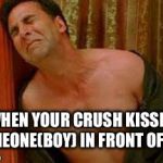 Akshay is deeply hurted | WHEN YOUR CRUSH KISSES SOMEONE(BOY) IN FRONT OF YOU | image tagged in akshay is deeply hurted | made w/ Imgflip meme maker