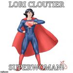 Superwoman | LORI CLOUTIER; SUPERWOMAN! | image tagged in superwoman | made w/ Imgflip meme maker