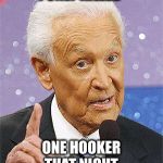 Bob Barker | I ONLY KILLED; ONE HOOKER THAT NIGHT | image tagged in bob barker | made w/ Imgflip meme maker