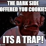 Star Wars | THE DARK SIDE OFFERED YOU COOKIES; ITS A TRAP! | image tagged in star wars | made w/ Imgflip meme maker