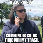 White Woman Calling Cops | HELLO PO-PO? SOMEONE IS GOING THROUGH MY TRASH. | image tagged in white woman calling cops | made w/ Imgflip meme maker