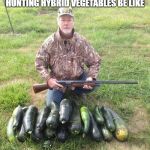 Vegan Hunting | HUNTING HYBRID VEGETABLES BE LIKE | image tagged in vegan hunting | made w/ Imgflip meme maker