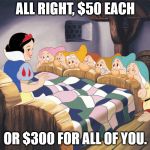 A girls gotta make a living. | ALL RIGHT, $50 EACH; OR $300 FOR ALL OF YOU. | image tagged in snow white and dwarfs | made w/ Imgflip meme maker