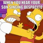Despa- | WHEN YOU HEAR YOUR SON SINGING DESPACITO | image tagged in homer bart,homer simpson,bart simpson,choking,despacito | made w/ Imgflip meme maker