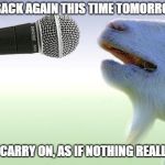 Any Way The Wind Blows | IF I'M NOT BACK AGAIN THIS TIME TOMORROW; CARRY ON, CARRY ON, AS IF NOTHING REALLY MATTERS | image tagged in goat singing,memes | made w/ Imgflip meme maker