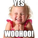 excited girl | YES; WOOHOO! | image tagged in excited girl | made w/ Imgflip meme maker