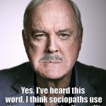 John Cleese | SNOWFLAKE? Yes. I've heard this word. I think sociopaths use it in an attempt to discredit the notion of empathy. | image tagged in john cleese | made w/ Imgflip meme maker