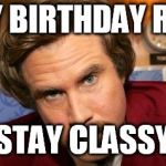 Will Ferrell Happy Birthday | HAPPY BIRTHDAY ROMAN; STAY CLASSY | image tagged in will ferrell happy birthday | made w/ Imgflip meme maker