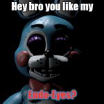 Toy Bonnie's Endo Eyes | Hey bro you like my; Endo-Eyes? | image tagged in toy bonie the stalker,toy bonnie fnaf | made w/ Imgflip meme maker