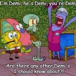 The Demi-only Hunger Games | I'm Demi, he's Demi, you're Demi; Are there any other Demi's I should know about?! | image tagged in i'm squidward | made w/ Imgflip meme maker