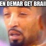 jr smith face | WHEN DEMAR GET BRAIDS? | image tagged in jr smith face | made w/ Imgflip meme maker