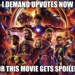 Infinity Wars | I DEMAND UPVOTES NOW; OR THIS MOVIE GETS SPOILED | image tagged in infinity wars | made w/ Imgflip meme maker