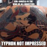 father of monsters | KID: GODZILA IS THE KING OF ALL MONSTERS; TYPHON NOT IMPRESSED | image tagged in father of monsters | made w/ Imgflip meme maker