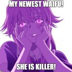 Yuno | MY NEWEST WAIFU! SHE IS KILLER! | image tagged in yuno | made w/ Imgflip meme maker