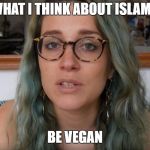 Antastesia - Be vegan | WHAT I THINK ABOUT ISLAM? BE VEGAN | image tagged in antastesia - be vegan | made w/ Imgflip meme maker