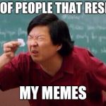 list of people | LIST OF PEOPLE THAT RESPECT; MY MEMES | image tagged in list of people | made w/ Imgflip meme maker