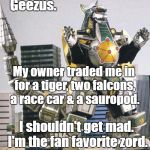 dragonzord | Geezus. My owner traded me in for a tiger, two falcons, a race car & a sauropod. I shouldn't get mad. I'm the fan favorite zord. | image tagged in dragonzord | made w/ Imgflip meme maker
