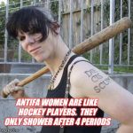 Antifa dyke | ANTIFA WOMEN ARE LIKE HOCKEY PLAYERS.  THEY ONLY SHOWER AFTER 4 PERIODS | image tagged in antifa dyke | made w/ Imgflip meme maker