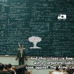 Class with Professor Wile E. Coyote | And this, class, is how you win a corporate liability case against the Acme Company. | image tagged in class with professor wile e coyote,humor | made w/ Imgflip meme maker