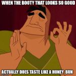 Honey Bunnnzzzz | WHEN THE BOOTY THAT LOOKS SO GOOD; ACTUALLY DOES TASTE LIKE A HONEY  BUN | image tagged in pancha | made w/ Imgflip meme maker